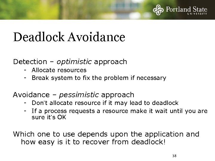 Deadlock Avoidance Detection – optimistic approach - Allocate resources - Break system to fix