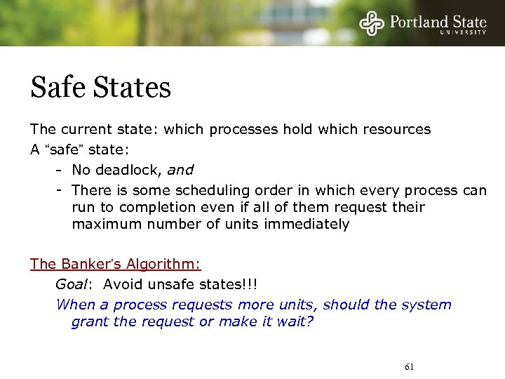 Safe States The current state: which processes hold which resources A “safe” state: -