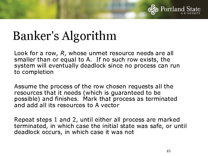 Banker’s Algorithm Look for a row, R, whose unmet resource needs are all smaller