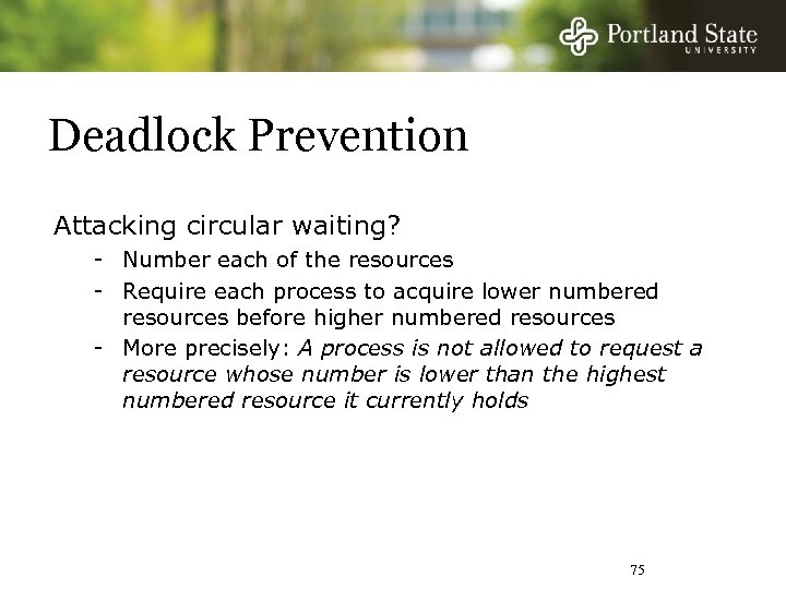 Deadlock Prevention Attacking circular waiting? - Number each of the resources - Require each