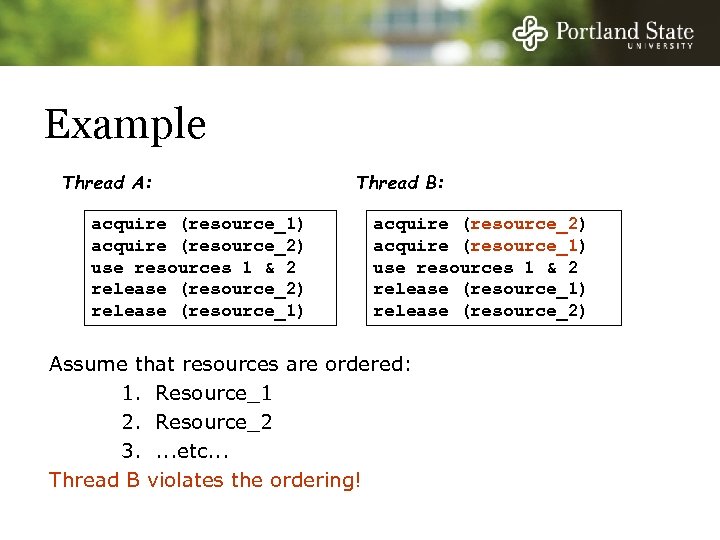 Example Thread A: acquire (resource_1) acquire (resource_2) use resources 1 & 2 release (resource_2)
