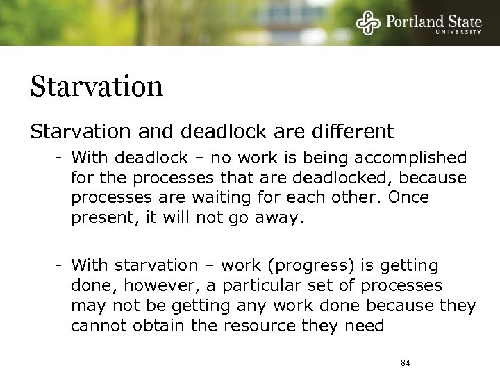 Starvation and deadlock are different - With deadlock – no work is being accomplished