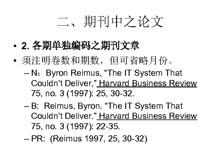 二、期刊中之论文 • 2. 各期单独编码之期刊文章 • 须注明卷数和期数，但可省略月份。 – N：Byron Reimus, “The IT System That Couldn’t