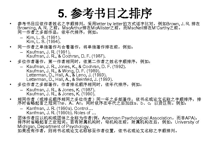 5. 参考书目之排序 • • • 参考书目应依作者姓名之字顺排列，采用letter by letter的方式逐字比对，例如Brown, J. R. 排在 Browning, A. R.