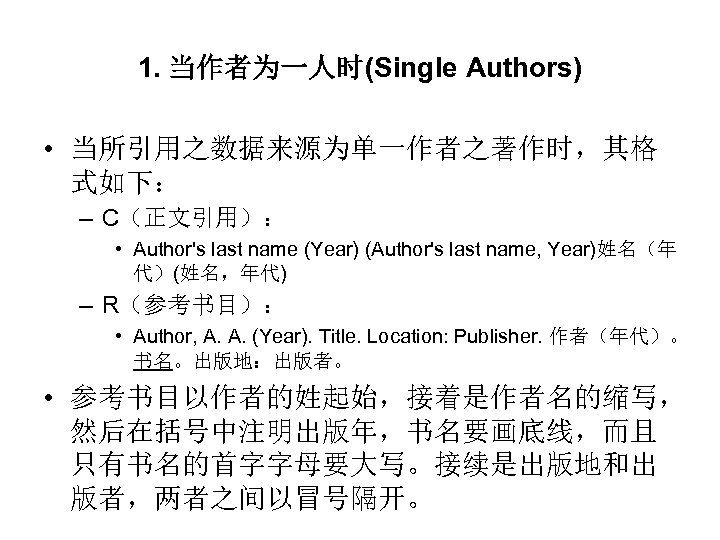 1. 当作者为一人时(Single Authors) • 当所引用之数据来源为单一作者之著作时，其格 式如下： – C（正文引用）： • Author's last name (Year) (Author's