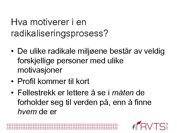Hva motiverer i en radikaliseringsprosess? • De ulike radikale miljøene består av veldig forskjellige