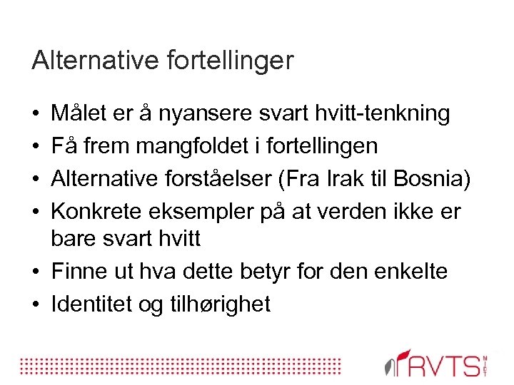 Alternative fortellinger • • Målet er å nyansere svart hvitt tenkning Få frem mangfoldet
