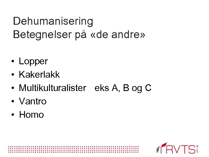 Dehumanisering Betegnelser på «de andre» • • • Lopper Kakerlakk Multikulturalister eks A, B