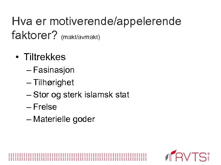 Hva er motiverende/appelerende faktorer? (makt/avmakt) • Tiltrekkes – Fasinasjon – Tilhørighet – Stor og