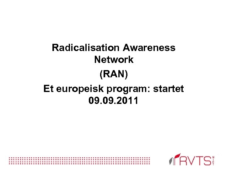 Radicalisation Awareness Network (RAN) Et europeisk program: startet 09. 2011 