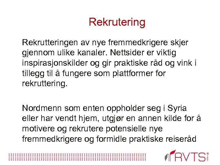 Rekrutering Rekrutteringen av nye fremmedkrigere skjer gjennom ulike kanaler. Nettsider er viktig inspirasjonskilder og