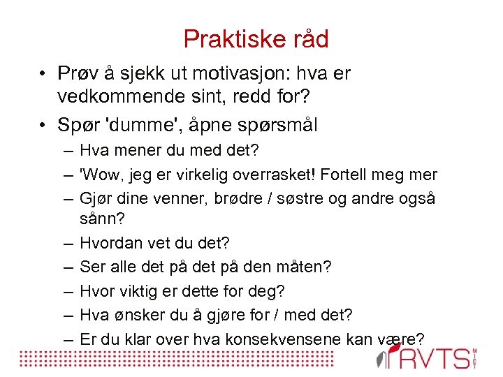 Praktiske råd • Prøv å sjekk ut motivasjon: hva er vedkommende sint, redd for?