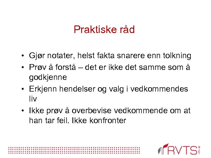 Praktiske råd • Gjør notater, helst fakta snarere enn tolkning • Prøv å forstå