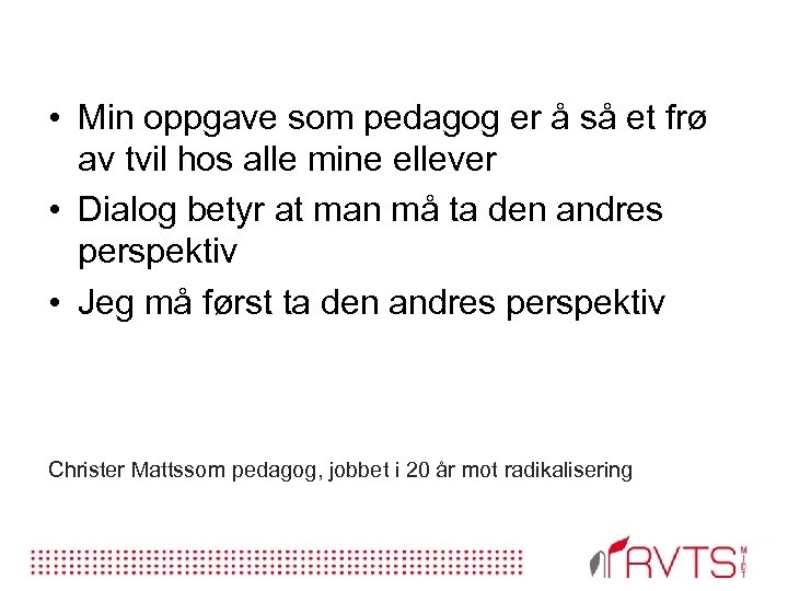  • Min oppgave som pedagog er å så et frø av tvil hos