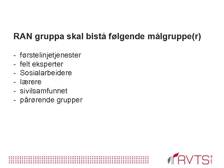 RAN gruppa skal bistå følgende målgruppe(r) førstelinjetjenester felt eksperter Sosialarbeidere lærere sivilsamfunnet pårørende grupper