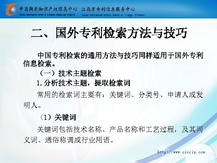 二、国外专利检索方法与技巧 中国专利检索的通用方法与技巧同样适用于国外专利 信息检索。 （一）技术主题检索 1. 分析技术主题，提取检索词 常用的检索词主要有：关键词、分类号、申请人或发 明人。 （1）关键词 关键词包括技术名称、产品名称和 艺过程，及其同 义词、通俗称谓或行业用语。 