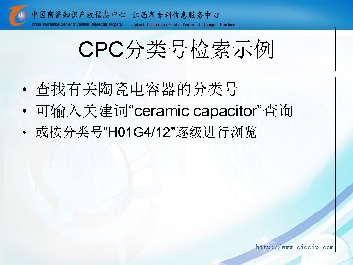 CPC分类号检索示例 • 查找有关陶瓷电容器的分类号 • 可输入关建词“ceramic capacitor”查询 • 或按分类号“H 01 G 4/12”逐级进行浏览 