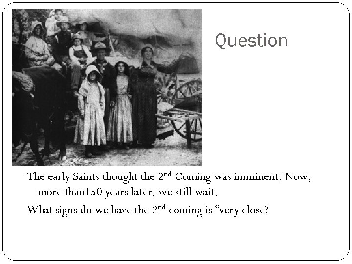 Question The early Saints thought the 2 nd Coming was imminent. Now, more than