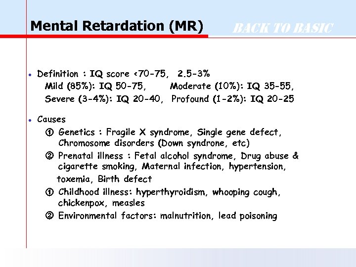 Mental Retardation (MR) Back to Basic ● Definition : IQ score <70 -75, 2.