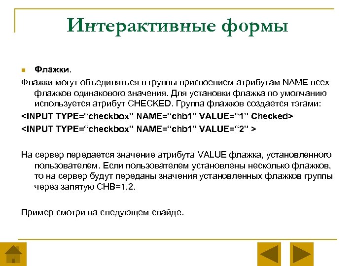 Интерактивные формы Флажки могут объединяться в группы присвоением атрибутам NAME всех флажков одинакового значения.
