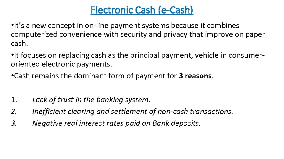 Electronic Cash (e-Cash) • It’s a new concept in on-line payment systems because it