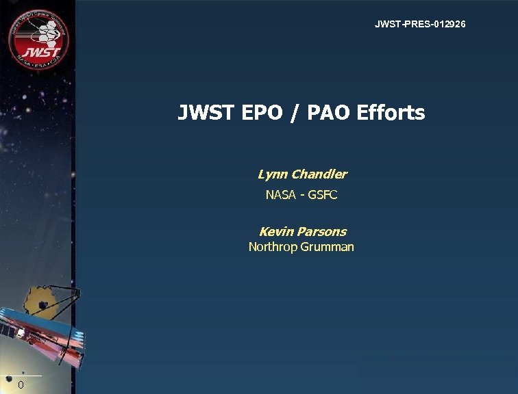 JWST-PRES-012926 JWST EPO / PAO Efforts Lynn Chandler NASA - GSFC Kevin Parsons Northrop