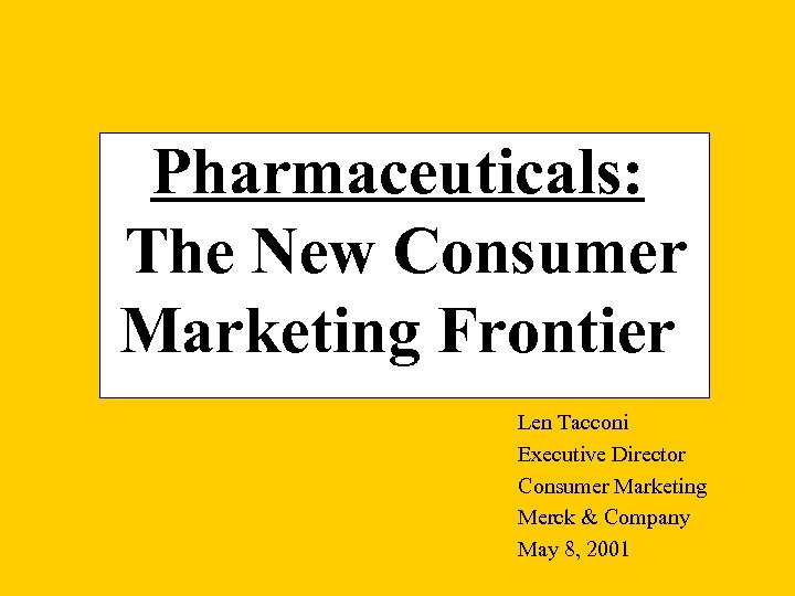 Pharmaceuticals: The New Consumer Marketing Frontier Len Tacconi Executive Director Consumer Marketing Merck &