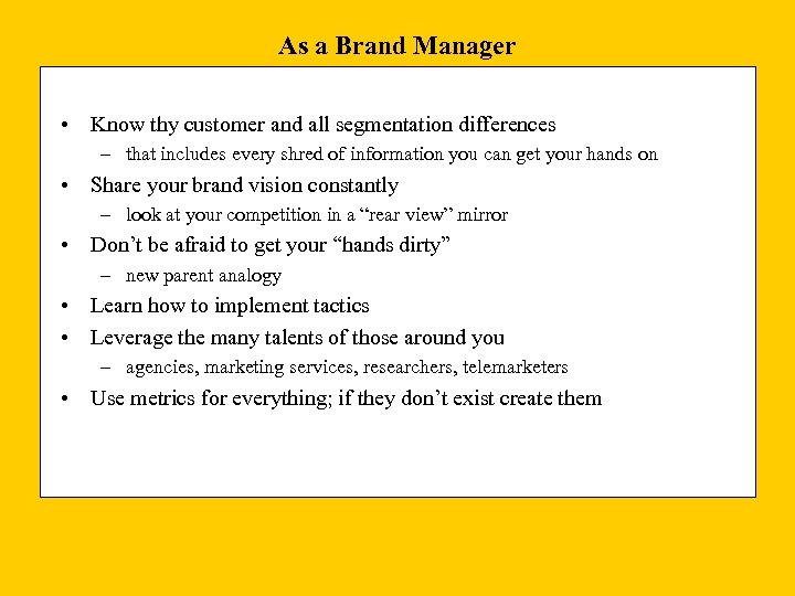 As a Brand Manager • Know thy customer and all segmentation differences – that