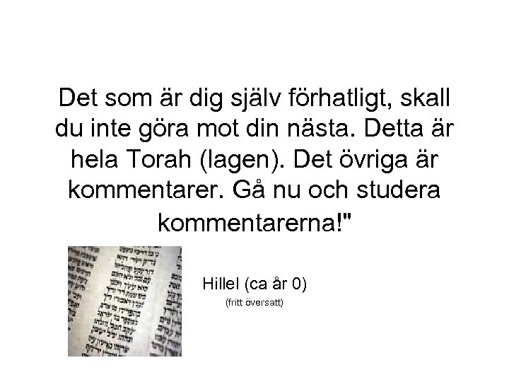 Det som är dig själv förhatligt, skall du inte göra mot din nästa. Detta