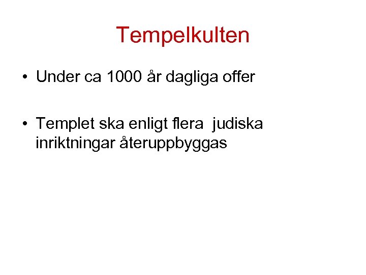Tempelkulten • Under ca 1000 år dagliga offer • Templet ska enligt flera judiska