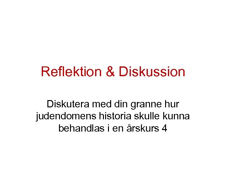 Reflektion & Diskussion Diskutera med din granne hur judendomens historia skulle kunna behandlas i