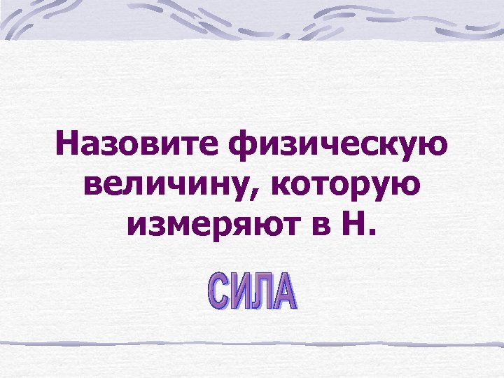 Назовите физическую величину, которую измеряют в Н. 