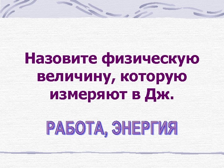 Назовите физическую величину, которую измеряют в Дж. 
