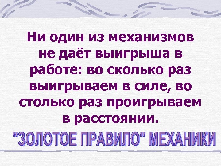 Во сколько раз проиграли в силе. Выигрываем в силе проигрываем в расстоянии. Во сколько раз выигрыш в силе во столько раз проигрыш в расстоянии. Что дает выигрыш в работе. Ни один механизм не даёт выигрыша в работе.