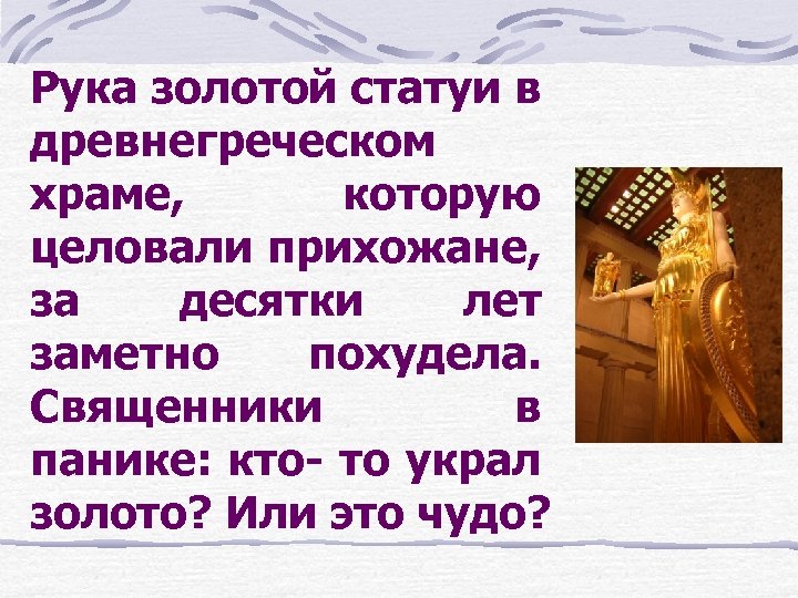 Рука золотой статуи в древнегреческом храме, которую целовали прихожане, за десятки лет заметно похудела.