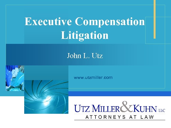 Executive Compensation Litigation John L. Utz www. utzmiller. com 