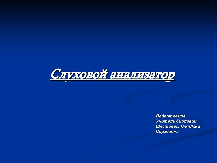 Слуховой анализатор Подготовила Учитель биологии Шестовец Сетлана Сергеевна 