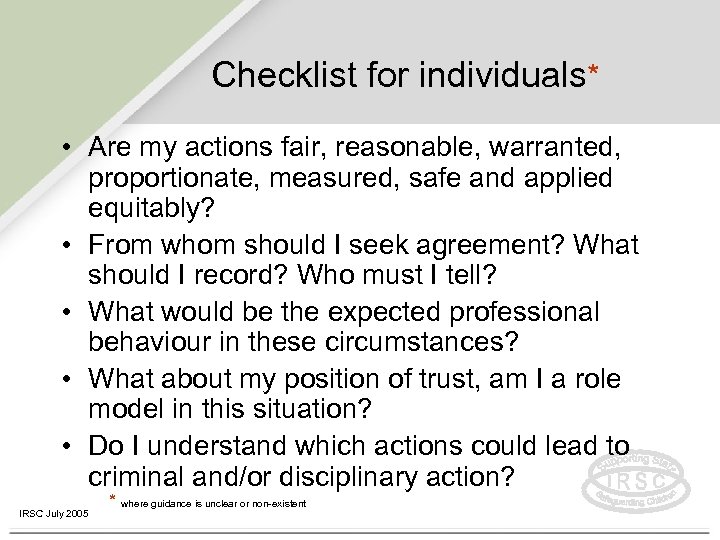 Checklist for individuals* • Are my actions fair, reasonable, warranted, proportionate, measured, safe and