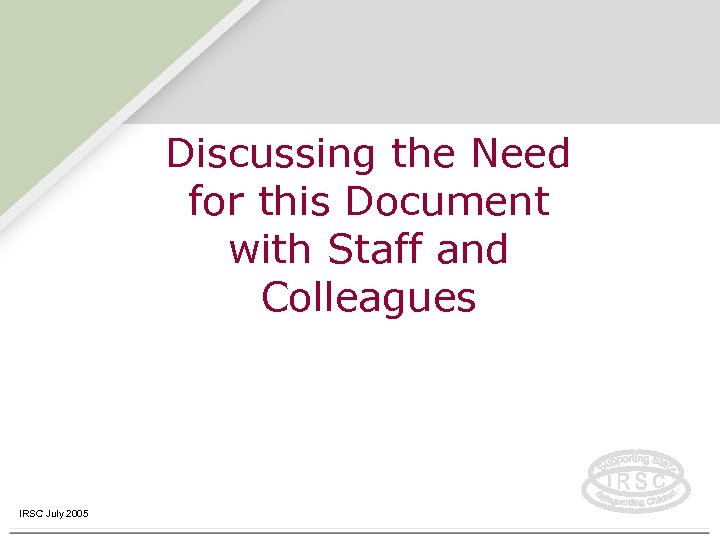 Discussing the Need for this Document with Staff and Colleagues IRSC July 2005 