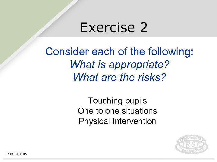 Exercise 2 Consider each of the following: What is appropriate? What are the risks?
