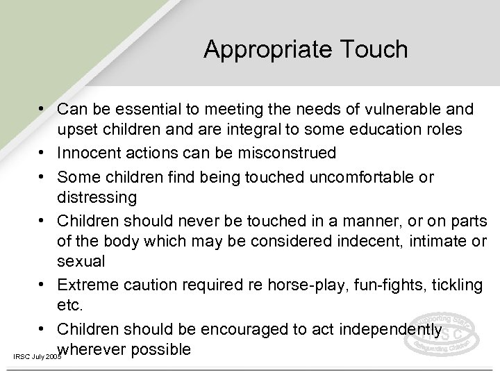 Appropriate Touch • Can be essential to meeting the needs of vulnerable and upset