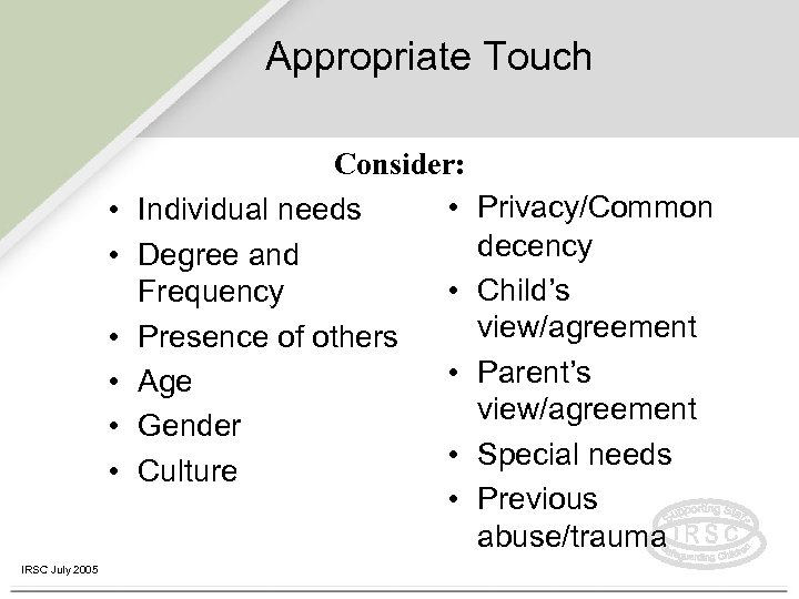 Appropriate Touch • • • IRSC July 2005 Consider: • Individual needs Degree and