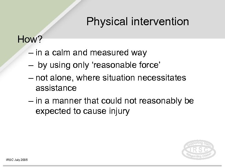 Physical intervention How? – in a calm and measured way – by using only
