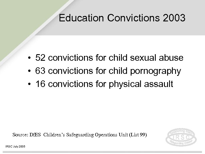 Education Convictions 2003 • 52 convictions for child sexual abuse • 63 convictions for