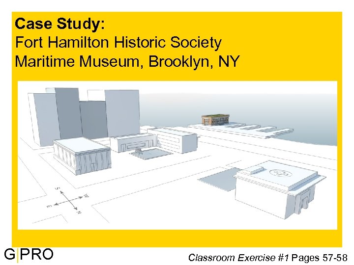 Case Study: Fort Hamilton Historic Society Maritime Museum, Brooklyn, NY G|PRO Classroom Exercise #1