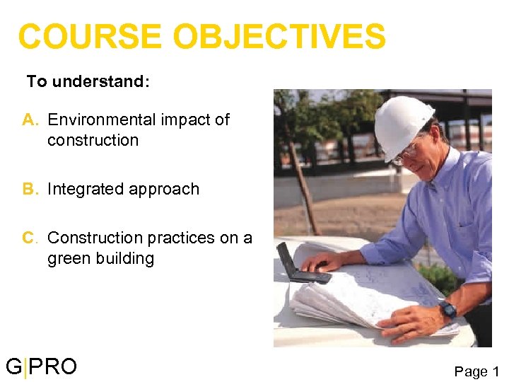 COURSE OBJECTIVES To understand: A. Environmental impact of construction B. Integrated approach C. Construction