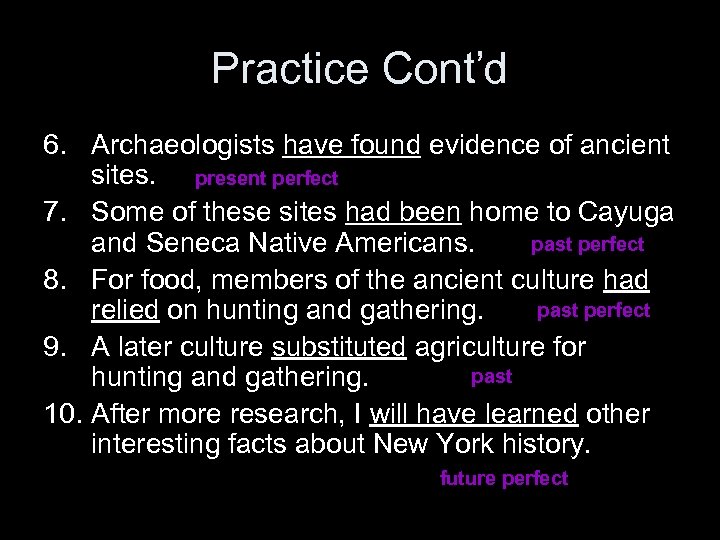 Practice Cont’d 6. Archaeologists have found evidence of ancient sites. present perfect 7. Some