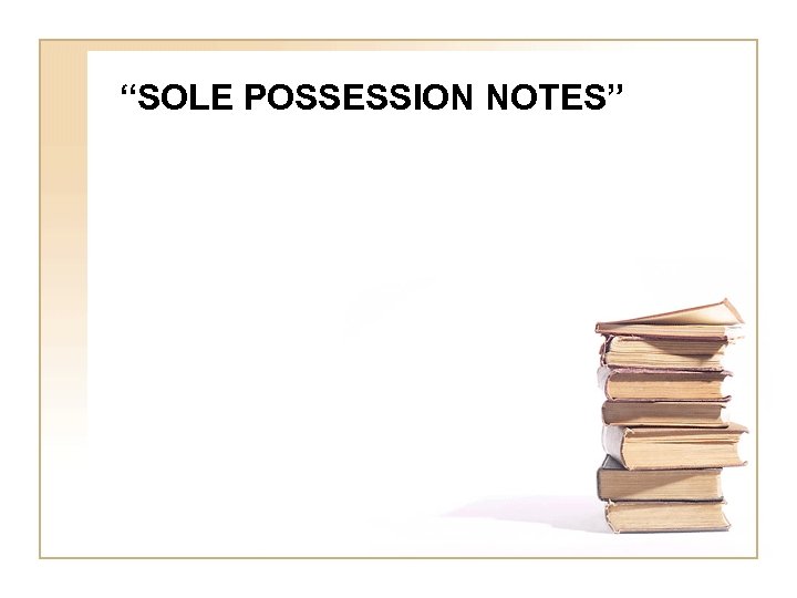 “SOLE POSSESSION NOTES” 