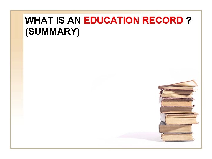 WHAT IS AN EDUCATION RECORD ? (SUMMARY) 