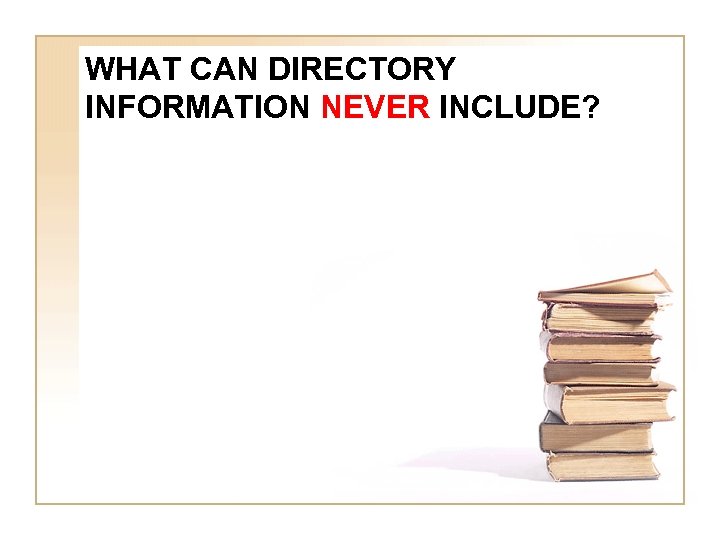 WHAT CAN DIRECTORY INFORMATION NEVER INCLUDE? 